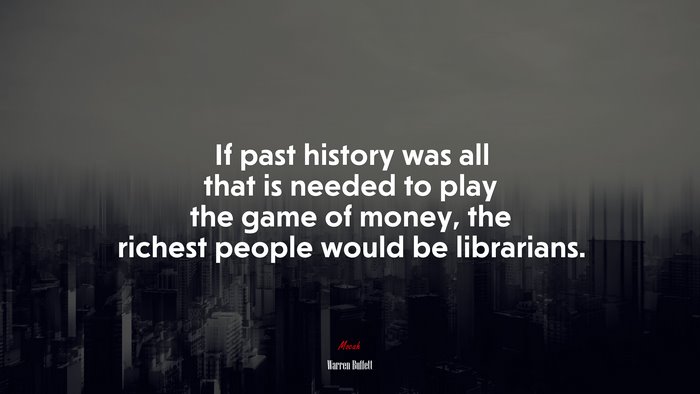 If past history was all that is needed to play the game of money, the richest people would be librarians. | Warren Buffett quote