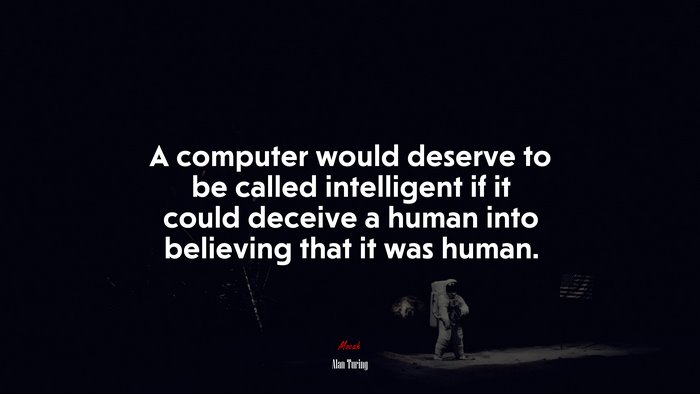 A computer would deserve to be called intelligent if it could deceive a human into believing that it was human. | Alan Turing quote
