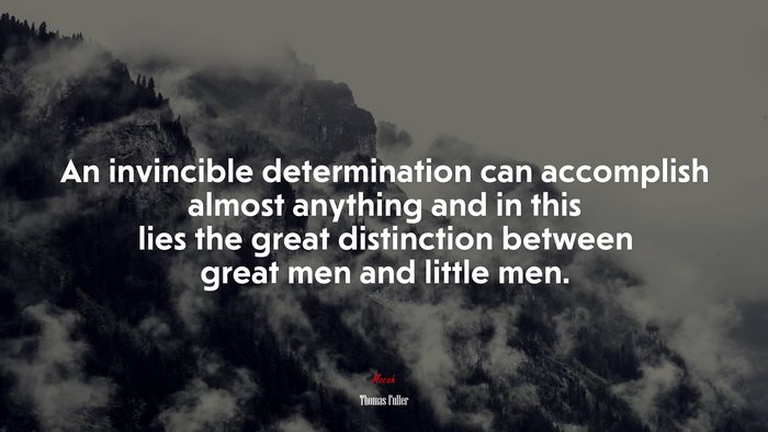 An invincible determination can accomplish almost anything and in this lies the great distinction between great men and little men. | Thomas Fuller quote