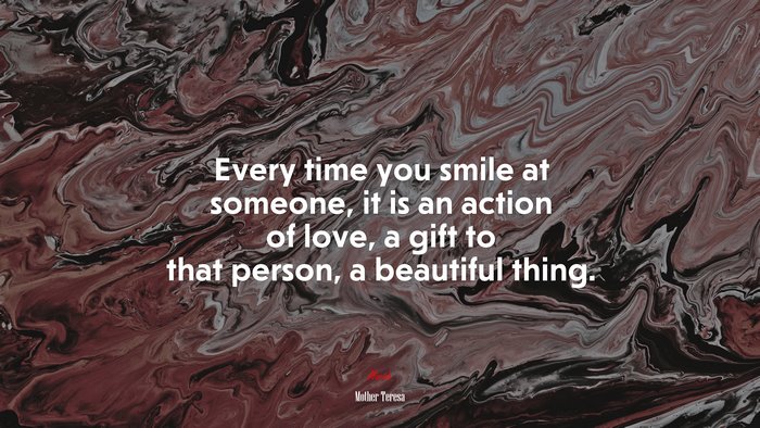 Every time you smile at someone, it is an action of love, a gift to that person, a beautiful thing. | Mother Teresa quote