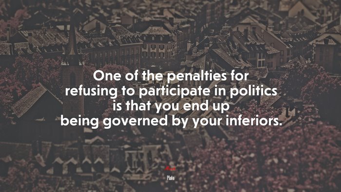 One of the penalties for refusing to participate in politics is that you end up being governed by your inferiors. | Plato quote