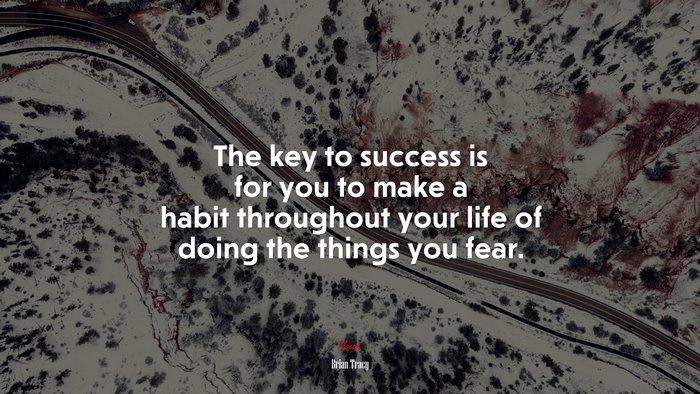 The key to success is for you to make a habit throughout your life of doing the things you fear. | Brian Tracy quote