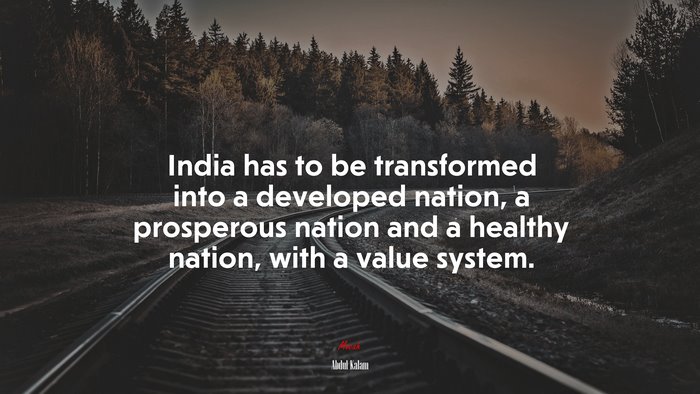 India has to be transformed into a developed nation, a prosperous nation and a healthy nation, with a value system. | Abdul Kalam quote