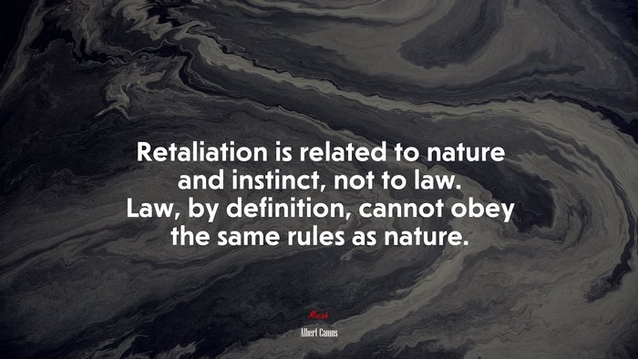 Retaliation is related to nature and instinct, not to law. Law, by definition, cannot obey the same rules as nature. | Albert Camus quote