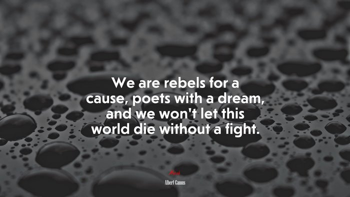 We are rebels for a cause, poets with a dream, and we won’t let this world die without a fight. | Albert Camus quote