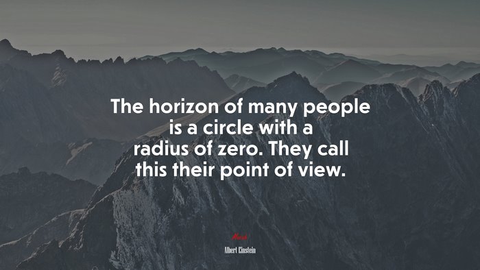 The horizon of many people is a circle with a radius of zero. They call this their point of view. | Albert Einstein quote