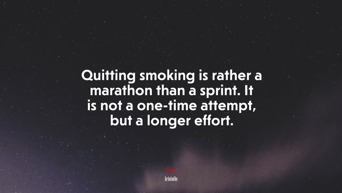 Quitting smoking is rather a marathon than a sprint. It is not a one-time attempt, but a longer effort. | Aristotle quote