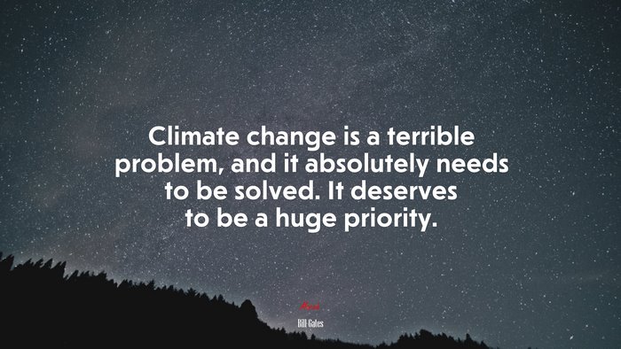 Climate change is a terrible problem, and it absolutely needs to be solved. It deserves to be a huge priority. | Bill Gates quote