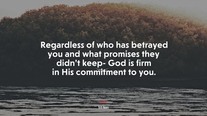 Regardless of who has betrayed you and what promises they didn’t keep- God is firm in His commitment to you. | Beth Moore quote