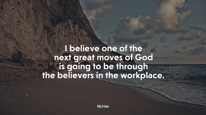 I believe one of the next great moves of God is going to be through the believers in the workplace. | Billy Graham quote
