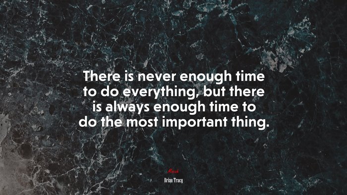 There is never enough time to do everything, but there is always enough time to do the most important thing. | Brian Tracy quote