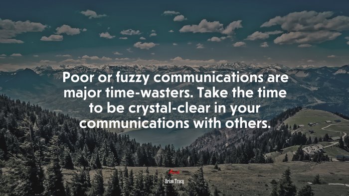 Poor or fuzzy communications are major time-wasters. Take the time to be crystal-clear in your communications with others. | Brian Tracy quote