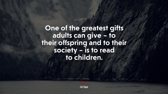 One of the greatest gifts adults can give – to their offspring and to their society – is to read to children. | Carl Sagan quote