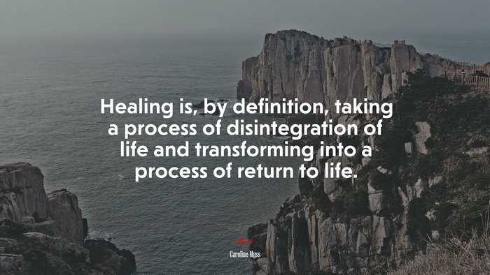 Healing is, by definition, taking a process of disintegration of life and transforming into a process of return to life. | Caroline Myss quote