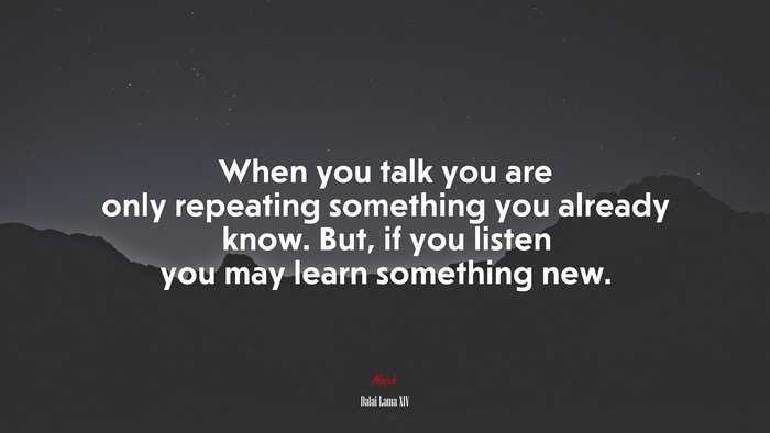 When you talk you are only repeating something you already know. But ...