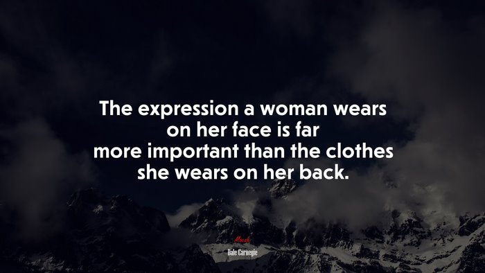 The expression a woman wears on her face is far more important than the clothes she wears on her back. | Dale Carnegie quote