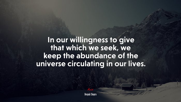 In our willingness to give that which we seek, we keep the abundance of the universe circulating in our lives. | Deepak Chopra quote