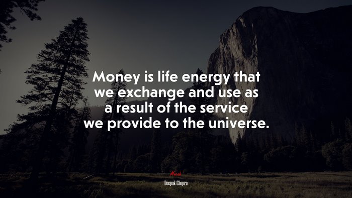 Money is life energy that we exchange and use as a result of the service we provide to the universe. | Deepak Chopra quote