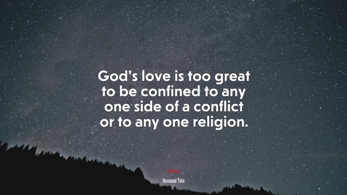 God’s love is too great to be confined to any one side of a conflict or to any one religion. | Desmond Tutu quote