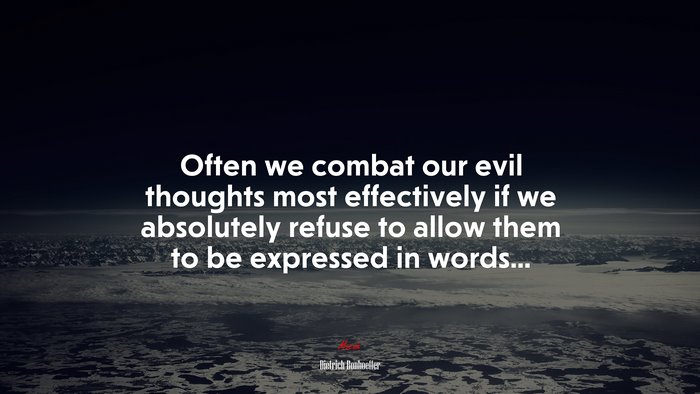 Often we combat our evil thoughts most effectively if we absolutely refuse to allow them to be expressed in words... | Dietrich Bonhoeffer quote