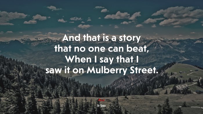 And that is a story that no one can beat, When I say that I saw it on Mulberry Street. | Dr. Seuss quote