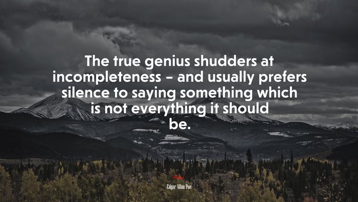 The true genius shudders at incompleteness – and usually prefers silence to saying something which is not everything it should be. | Edgar Allan Poe quote