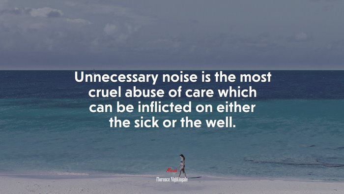 Unnecessary noise is the most cruel abuse of care which can be inflicted on either the sick or the well. | Florence Nightingale quote
