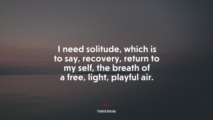 I need solitude, which is to say, recovery, return to my self, the breath of a free, light, playful air. | Friedrich Nietzsche quote