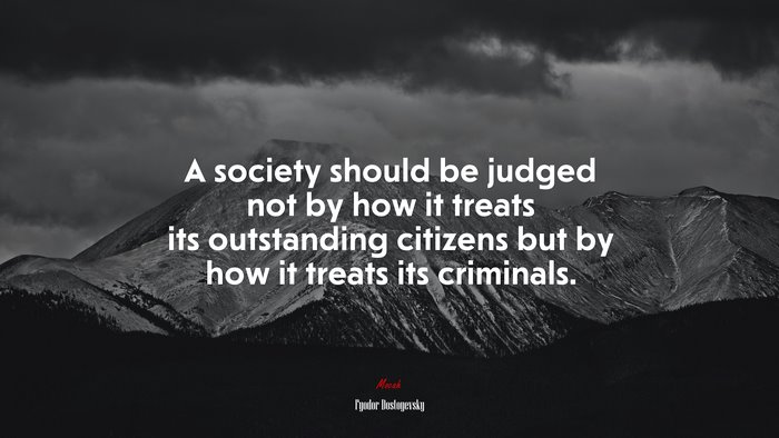 A society should be judged not by how it treats its outstanding citizens but by how it treats its criminals. | Fyodor Dostoyevsky quote