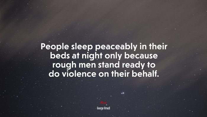 People sleep peaceably in their beds at night only because rough men stand ready to do violence on their behalf. | George Orwell quote