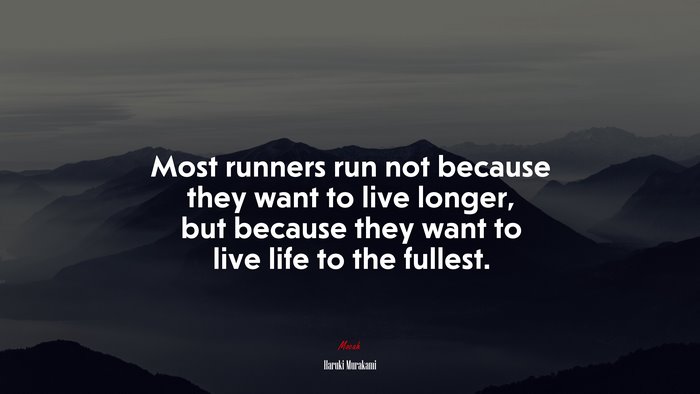 Most runners run not because they want to live longer, but because they want to live life to the fullest. | Haruki Murakami quote