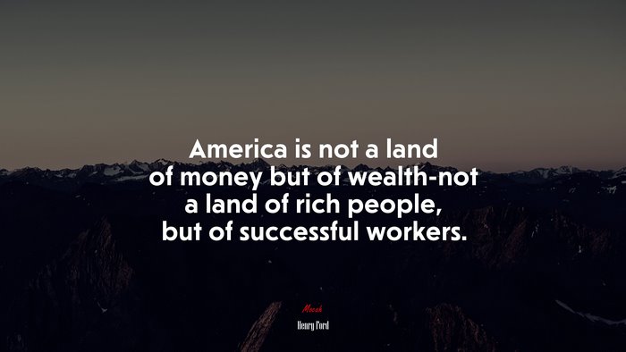 America is not a land of money but of wealth-not a land of rich people, but of successful workers. | Henry Ford quote