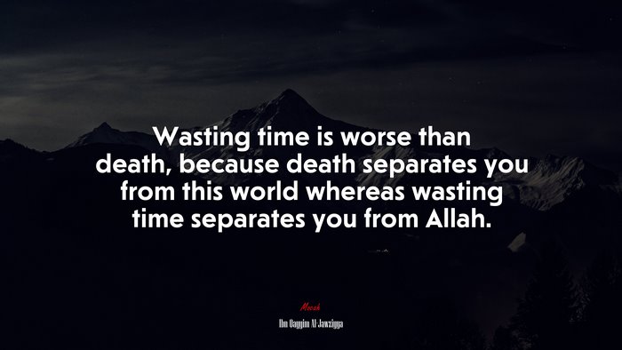 Wasting time is worse than death, because death separates you from this world whereas wasting time separates you from Allah. | Ibn Qayyim Al-Jawziyya quote