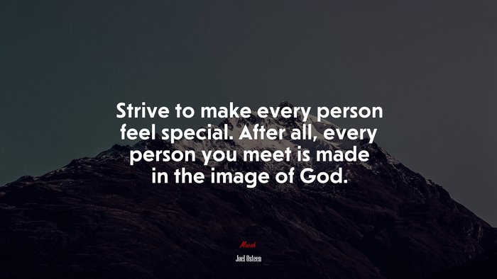 Strive to make every person feel special. After all, every person you meet is made in the image of God. | Joel Osteen quote