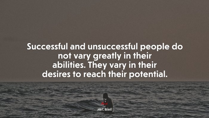 Successful and unsuccessful people do not vary greatly in their abilities. They vary in their desires to reach their potential. | John C. Maxwell quote
