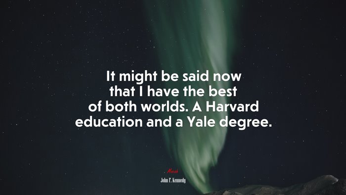 It might be said now that I have the best of both worlds. A Harvard education and a Yale degree. | John F. Kennedy quote