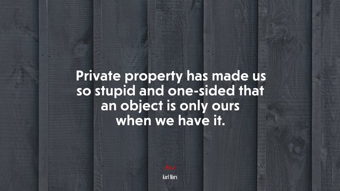 Private property has made us so stupid and one-sided that an object is only ours when we have it. | Karl Marx quote