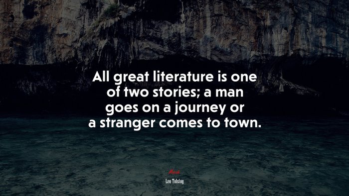 All great literature is one of two stories; a man goes on a journey or a stranger comes to town. | Leo Tolstoy quote