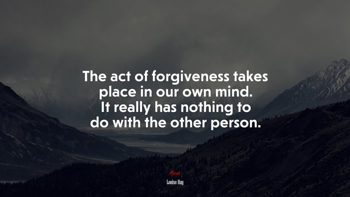 The act of forgiveness takes place in our own mind. It really has nothing to do with the other person. | Louise Hay quote