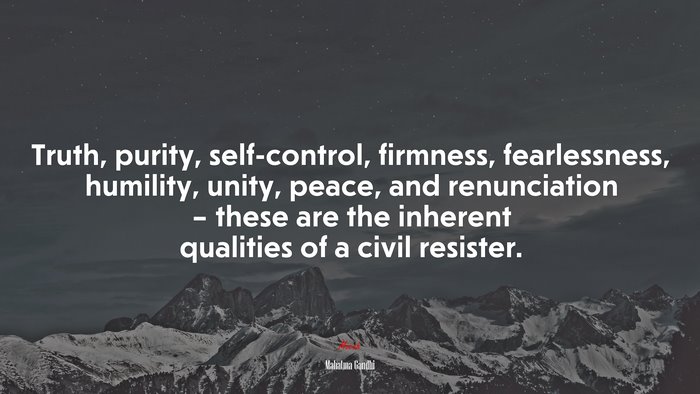 Truth, purity, self-control, firmness, fearlessness, humility, unity, peace, and renunciation – these are the inherent qualities of a civil resister. | Mahatma Gandhi quote
