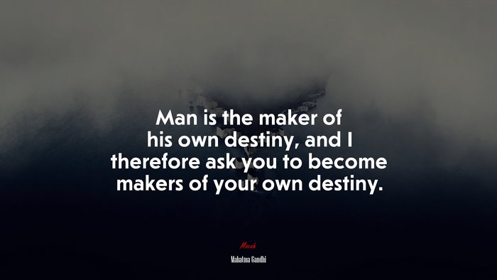 Man is the maker of his own destiny, and I therefore ask you to become makers of your own destiny. | Mahatma Gandhi quote