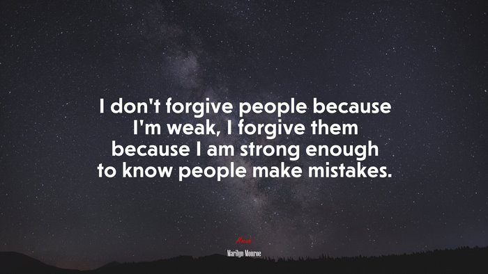I don’t forgive people because I’m weak, I forgive them because I am strong enough to know people make mistakes. | Marilyn Monroe quote