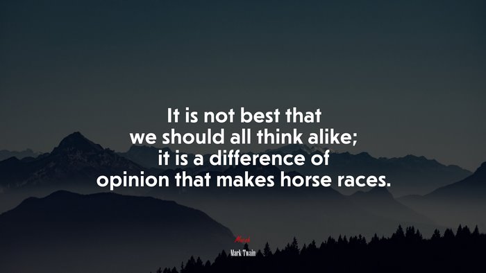 It is not best that we should all think alike; it is a difference of opinion that makes horse races. | Mark Twain quote