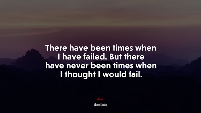 There have been times when I have failed. But there have never been times when I thought I would fail. | Michael Jordan quote