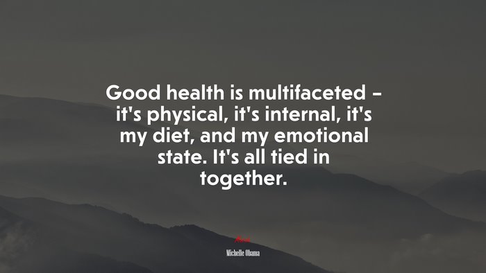 Good health is multifaceted – it’s physical, it’s internal, it’s my diet, and my emotional state. It’s all tied in together. | Michelle Obama quote