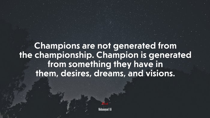 Champions are not generated from the championship. Champion is generated from something they have in them, desires, dreams, and visions. | Muhammad Ali quote