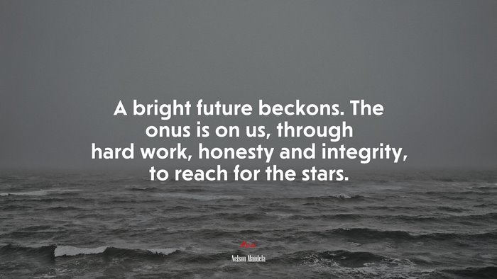 A bright future beckons. The onus is on us, through hard work, honesty and integrity, to reach for the stars. | Nelson Mandela quote