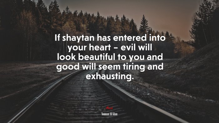 If shaytan has entered into your heart – evil will look beautiful to you and good will seem tiring and exhausting. | Nouman Ali Khan quote