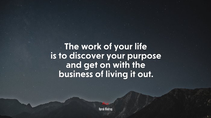 The work of your life is to discover your purpose and get on with the business of living it out. | Oprah Winfrey quote