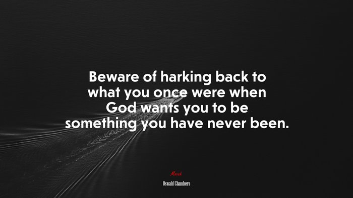 Beware of harking back to what you once were when God wants you to be something you have never been. | Oswald Chambers quote